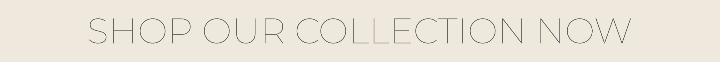 Text 'SHOP OUR COLLECTION NOW' on a light beige background